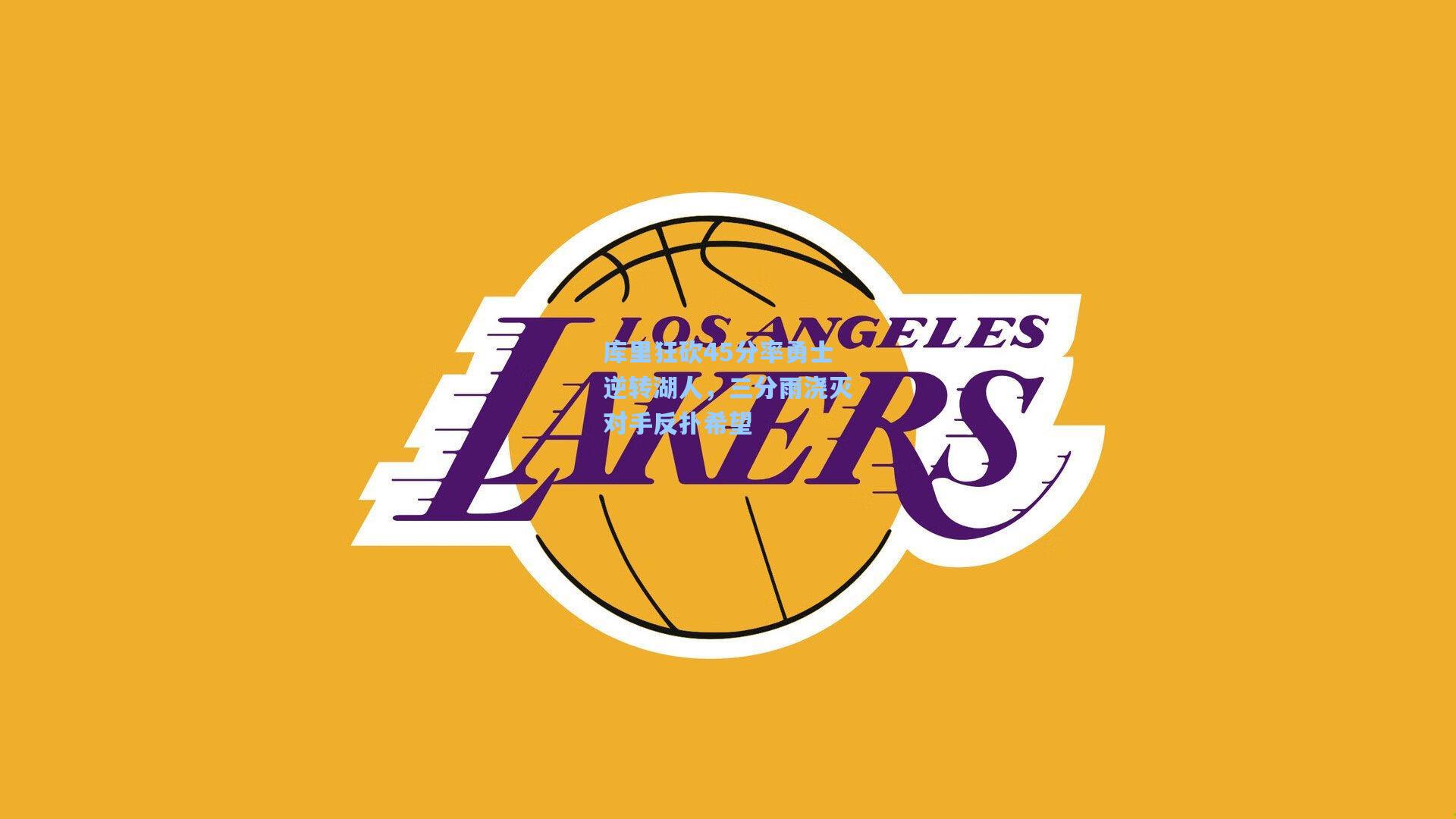 库里狂砍45分率勇士逆转湖人，三分雨浇灭对手反扑希望