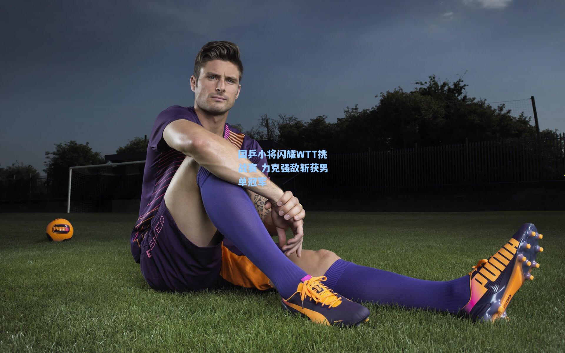 国乒小将闪耀WTT挑战赛 力克强敌斩获男单冠军