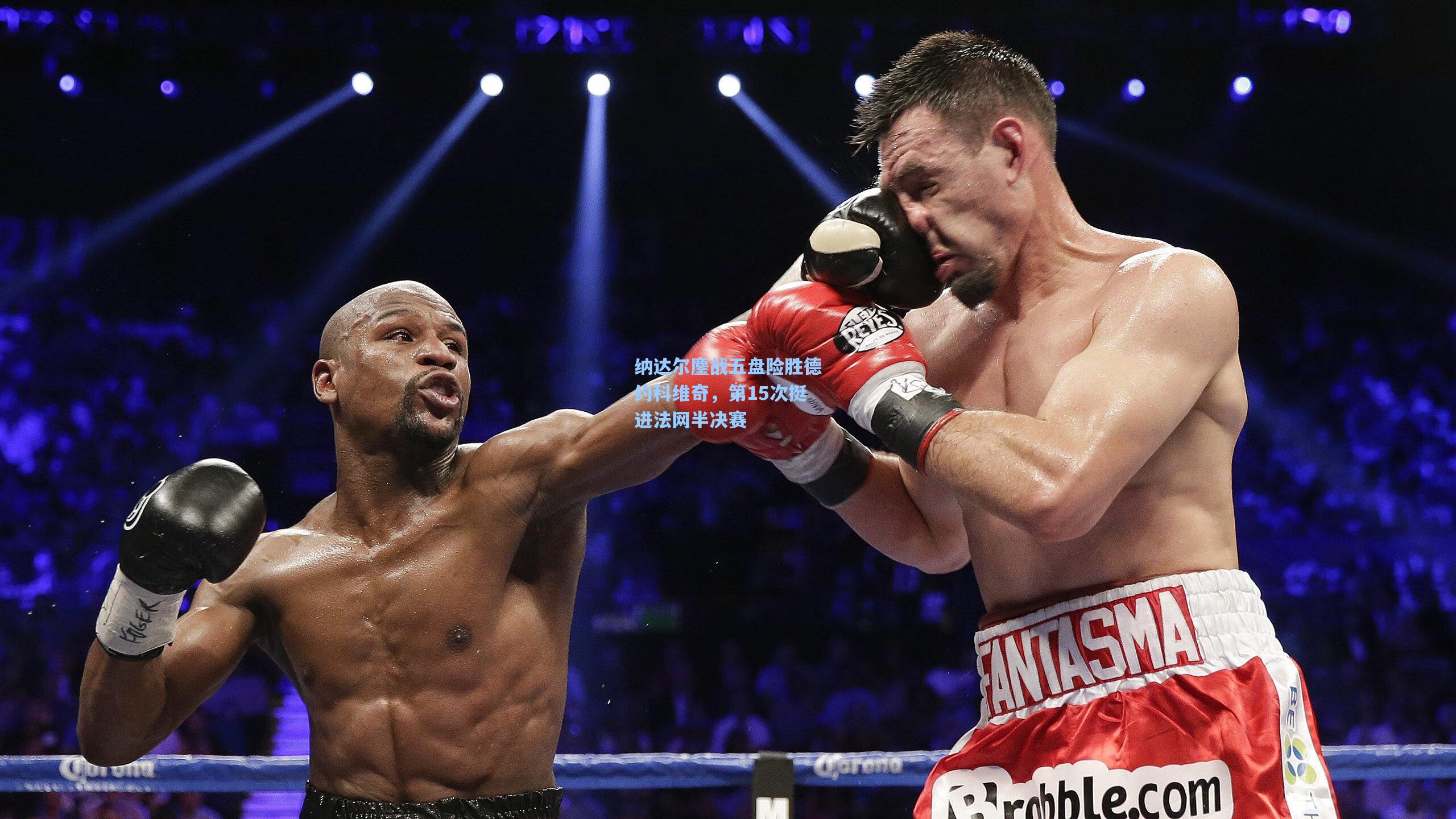 纳达尔鏖战五盘险胜德约科维奇，第15次挺进法网半决赛