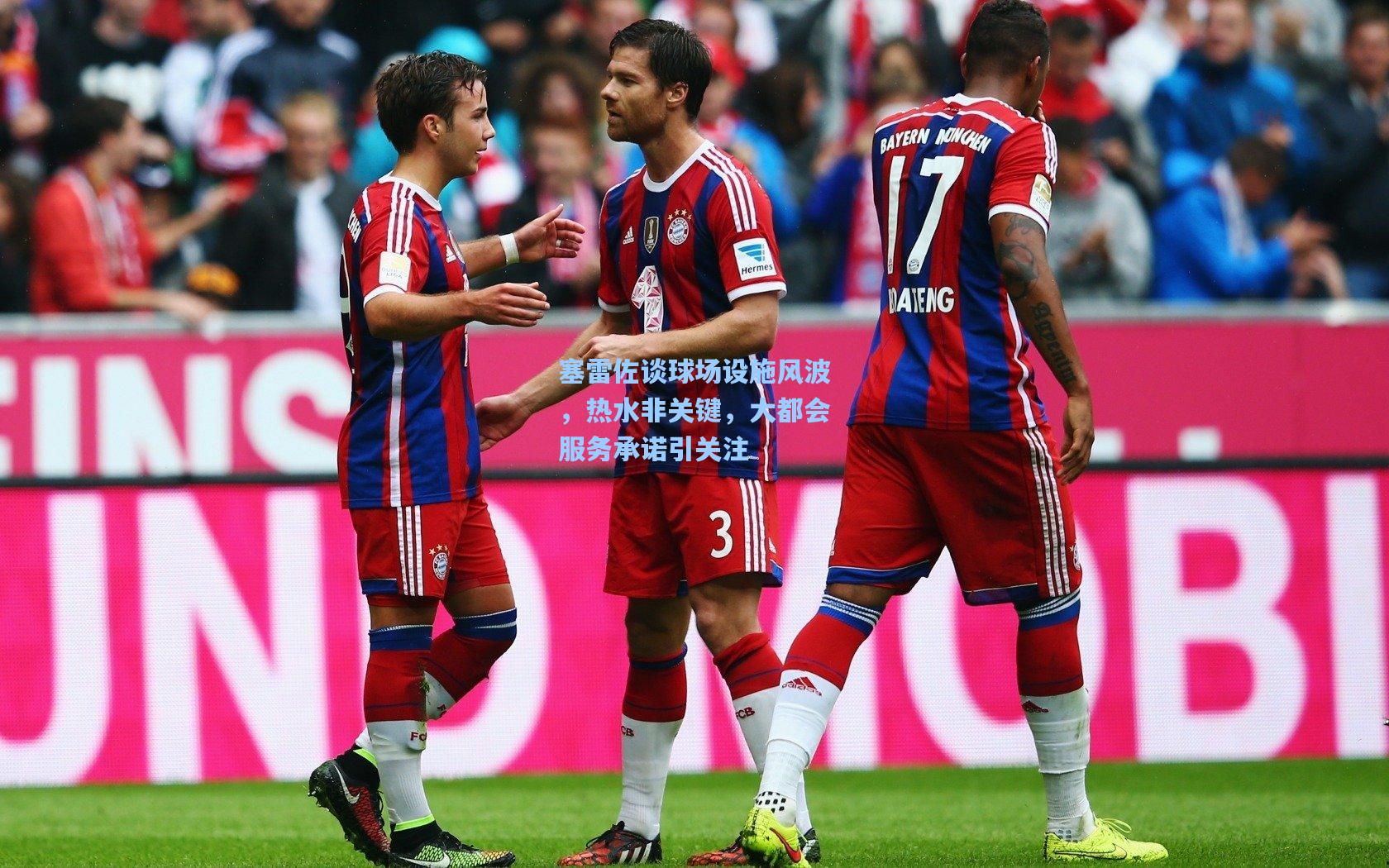 塞雷佐谈球场设施风波，热水非关键，大都会服务承诺引关注